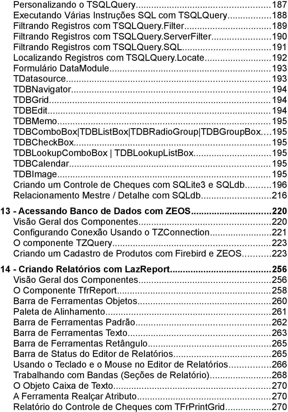 ..195 TDBComboBox TDBListBox TDBRadioGroup TDBGroupBox...195 TDBCheckBox...195 TDBLookupComboBox TDBLookupListBox...195 TDBCalendar...195 TDBImage.