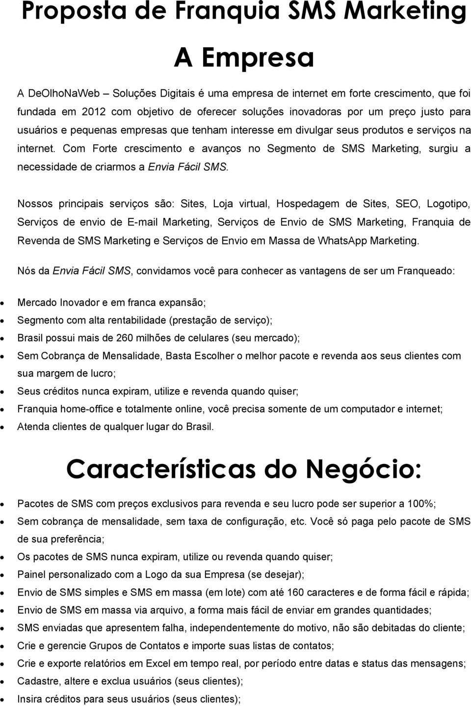 Com Forte crescimento e avanços no Segmento de SMS Marketing, surgiu a necessidade de criarmos a Envia Fácil SMS.