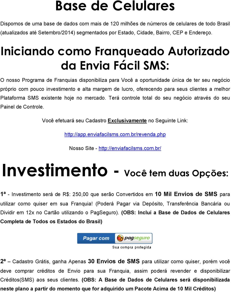 lucro, oferecendo para seus clientes a melhor Plataforma SMS existente hoje no mercado. Terá controle total do seu negócio através do seu Painel de Controle.