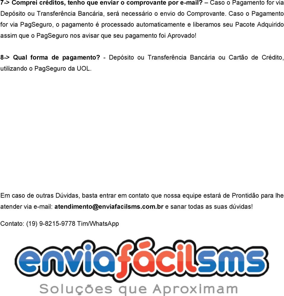 Aprovado! 8-> Qual forma de pagamento? - Depósito ou Transferência Bancária ou Cartão de Crédito, utilizando o PagSeguro da UOL.