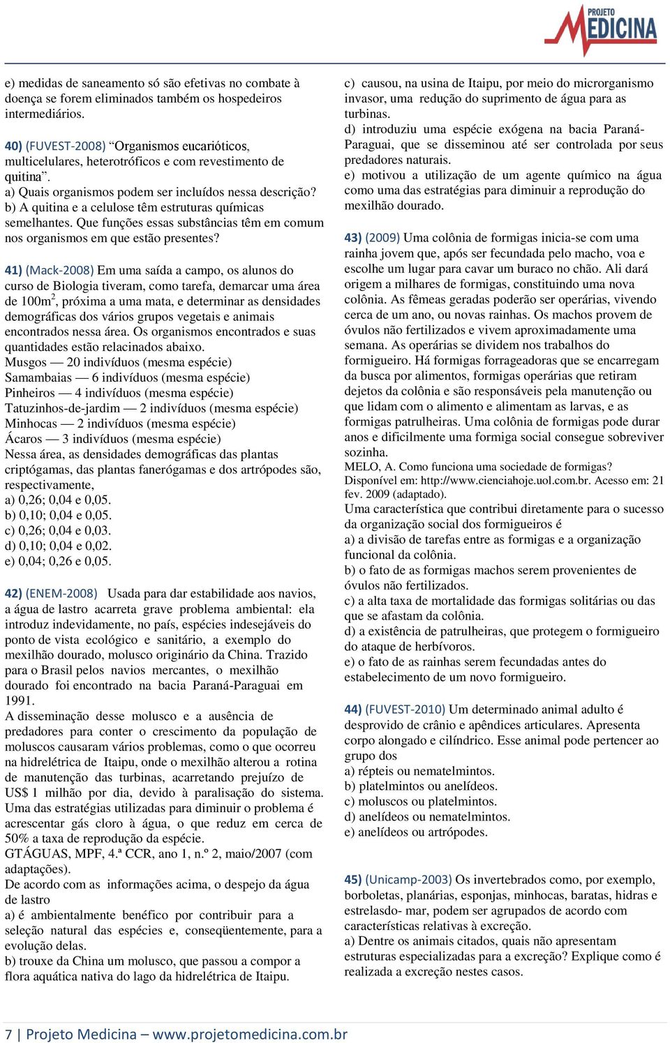 b) A quitina e a celulose têm estruturas químicas semelhantes. Que funções essas substâncias têm em comum nos organismos em que estão presentes?