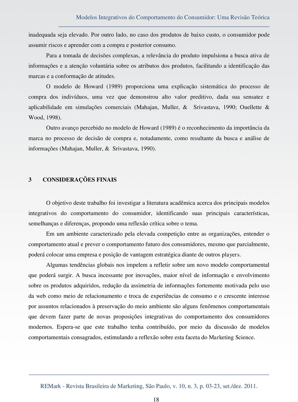 Para a tomada de decisões complexas, a relevância do produto impulsiona a busca ativa de informações e a atenção voluntária sobre os atributos dos produtos, facilitando a identificação das marcas e a