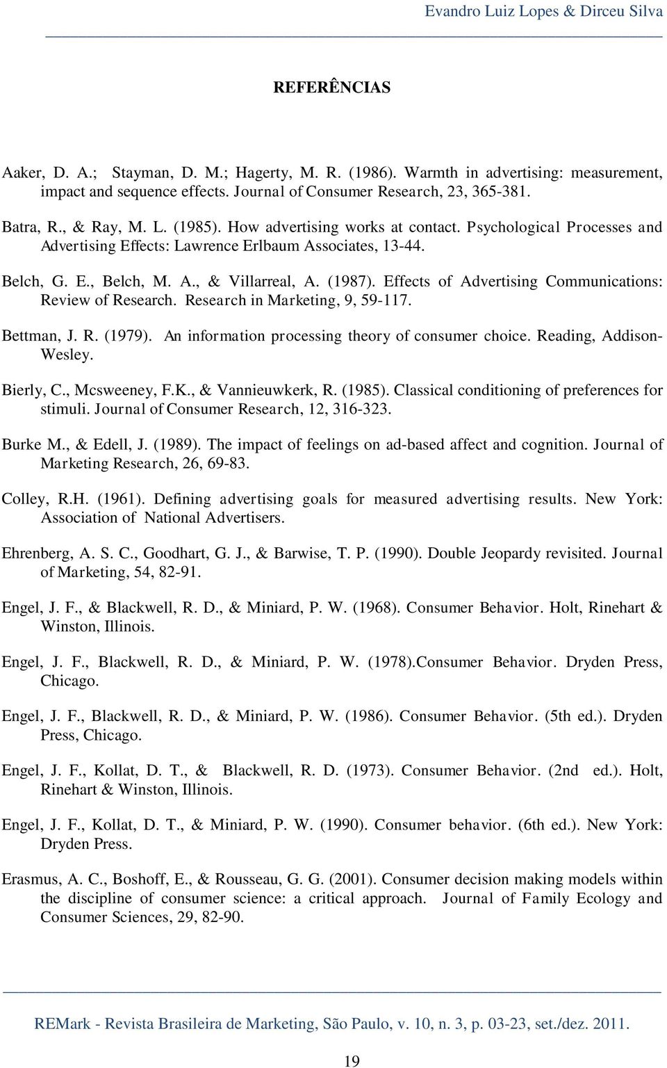 Belch, G. E., Belch, M. A., & Villarreal, A. (1987). Effects of Advertising Communications: Review of Research. Research in Marketing, 9, 59-117. Bettman, J. R. (1979).