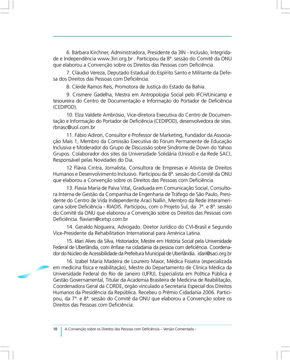 Cláudio Vereza, Deputado Estadual do Espírito Santo e Militante da Defesa dos Direitos das Pessoas com Deficiência. 8. Cleide Ramos Reis, Promotora de Justiça do Estado da Bahia. 9.