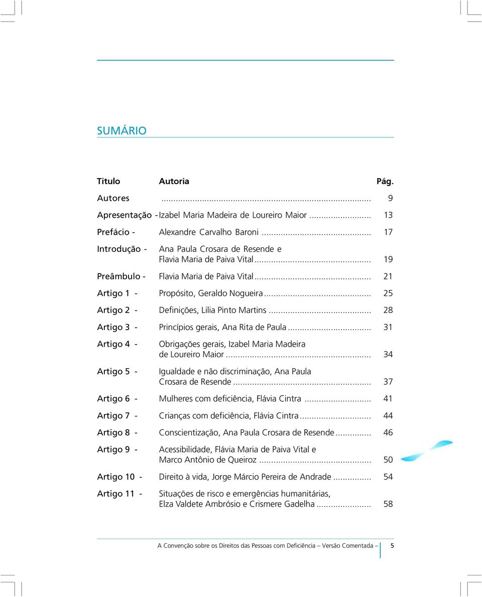 .. 25 Artigo 2 - Definições, Lilia Pinto Martins... 28 Artigo 3 - Princípios gerais, Ana Rita de Paula... 31 Artigo 4 - Artigo 5 - Obrigações gerais, Izabel Maria Madeira de Loureiro Maior.
