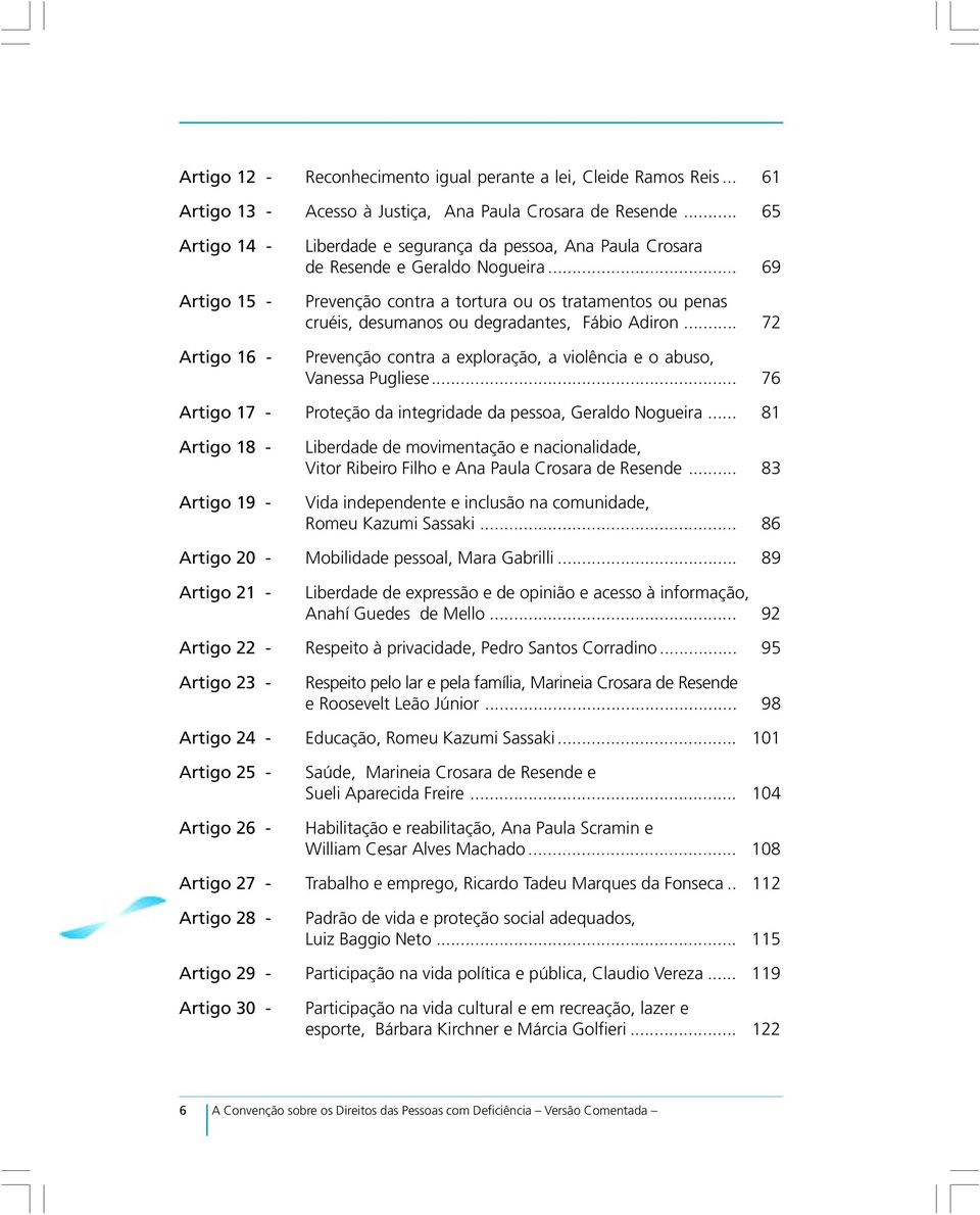 .. 69 Prevenção contra a tortura ou os tratamentos ou penas cruéis, desumanos ou degradantes, Fábio Adiron... 72 Prevenção contra a exploração, a violência e o abuso, Vanessa Pugliese.