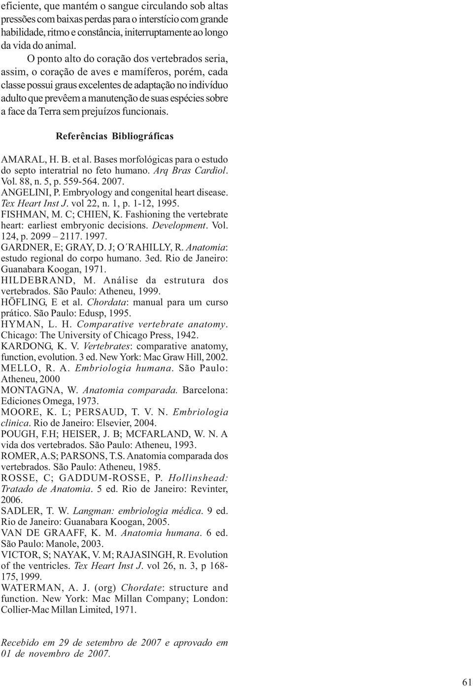 espécies sobre a face da Terra sem prejuízos funcionais. Referências Bibliográficas AMARAL, H. B. et al. Bases morfológicas para o estudo do septo interatrial no feto humano. Arq Bras Cardiol. Vol.