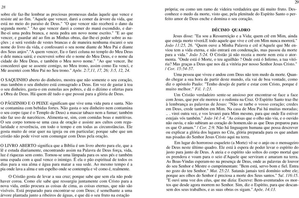 " "E ao que vencer, e guardar até ao fim as Minhas obras, dar-lhe-ei poder sobre as nações ; e será vestido de vestes brancas e de maneira nenhuma riscarei o seu nome do livro da vida, e confessarei