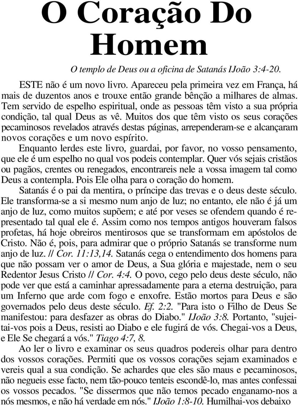 Tem servido de espelho espiritual, onde as pessoas têm visto a sua própria condição, tal qual Deus as vê.