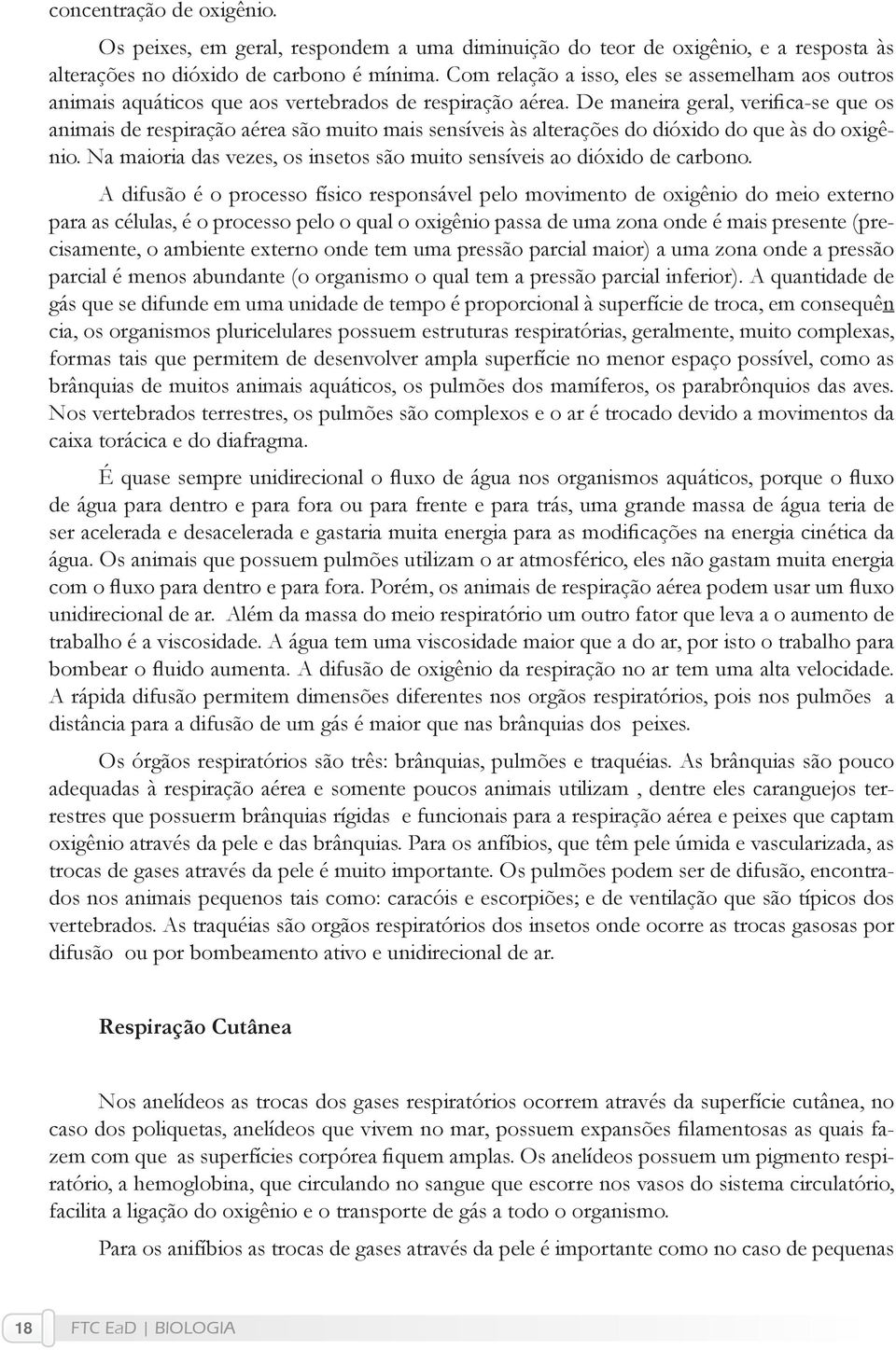 De maneira geral, verifica-se que os animais de respiração aérea são muito mais sensíveis às alterações do dióxido do que às do oxigênio.