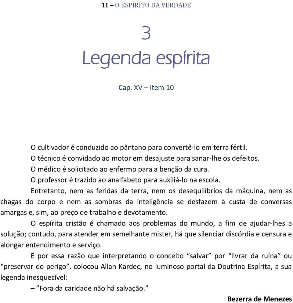 Entretanto, nem as feridas da terra, nem os desequilíbrios da máquina, nem as chagas do corpo e nem as sombras da inteligência se desfazem à custa de conversas amargas e, sim, ao preço de trabalho e