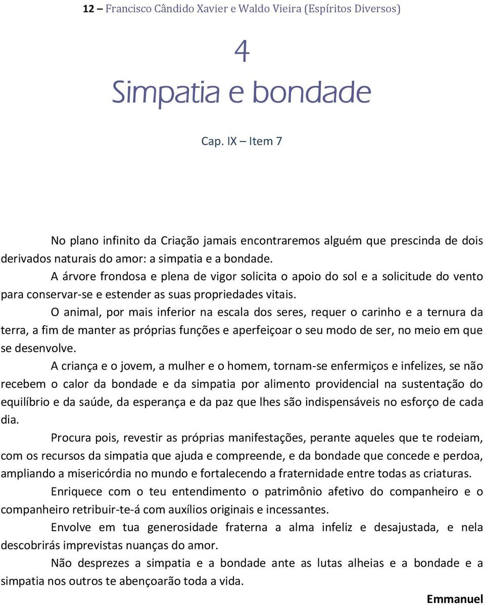 A árvore frondosa e plena de vigor solicita o apoio do sol e a solicitude do vento para conservar-se e estender as suas propriedades vitais.