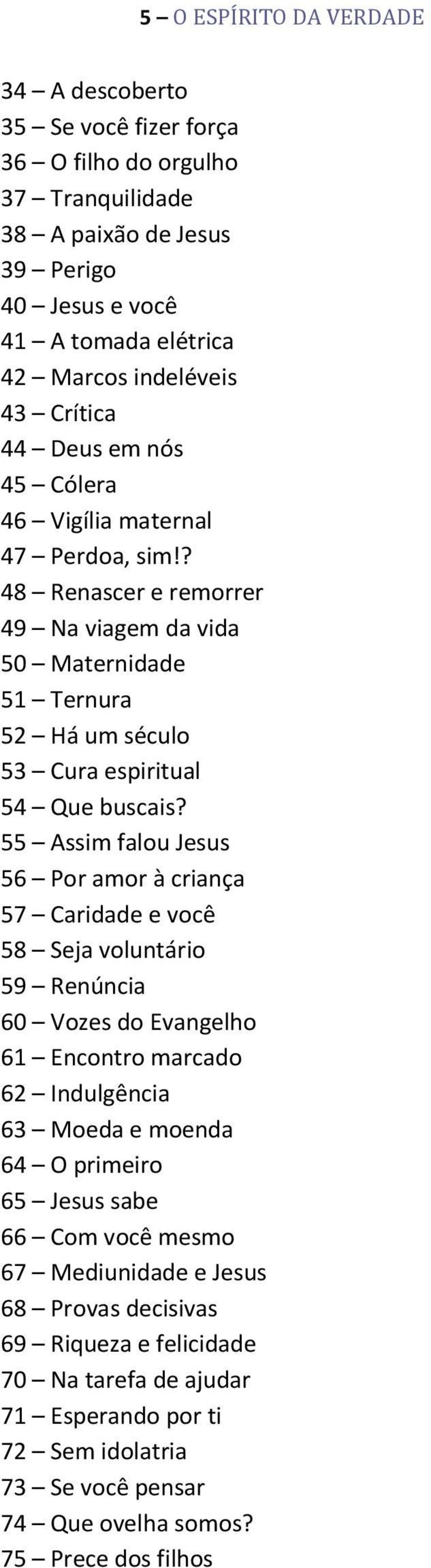 55 Assim falou Jesus 56 Por amor à criança 57 Caridade e você 58 Seja voluntário 59 Renúncia 60 Vozes do Evangelho 61 Encontro marcado 62 Indulgência 63 Moeda e moenda 64 O primeiro 65 Jesus sabe