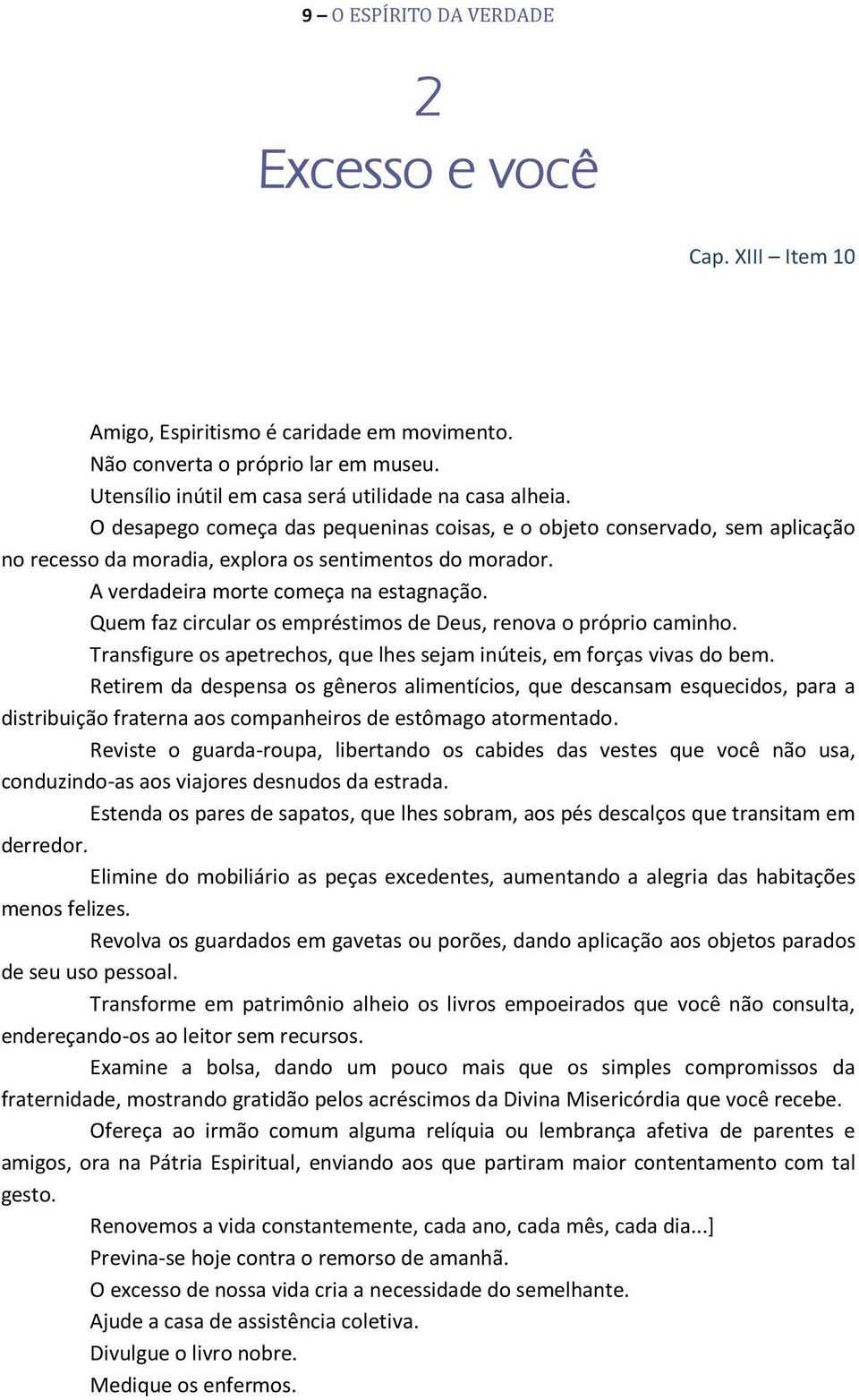 Quem faz circular os empréstimos de Deus, renova o próprio caminho. Transfigure os apetrechos, que lhes sejam inúteis, em forças vivas do bem.