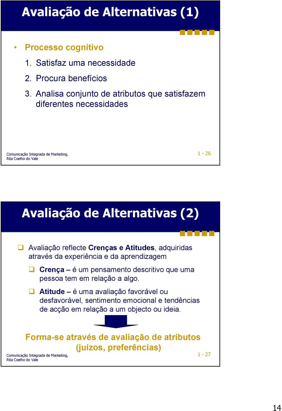 adquiridas através da experiência e da aprendizagem Crença é um pensamento descritivo que uma pessoa tem em relação a algo.