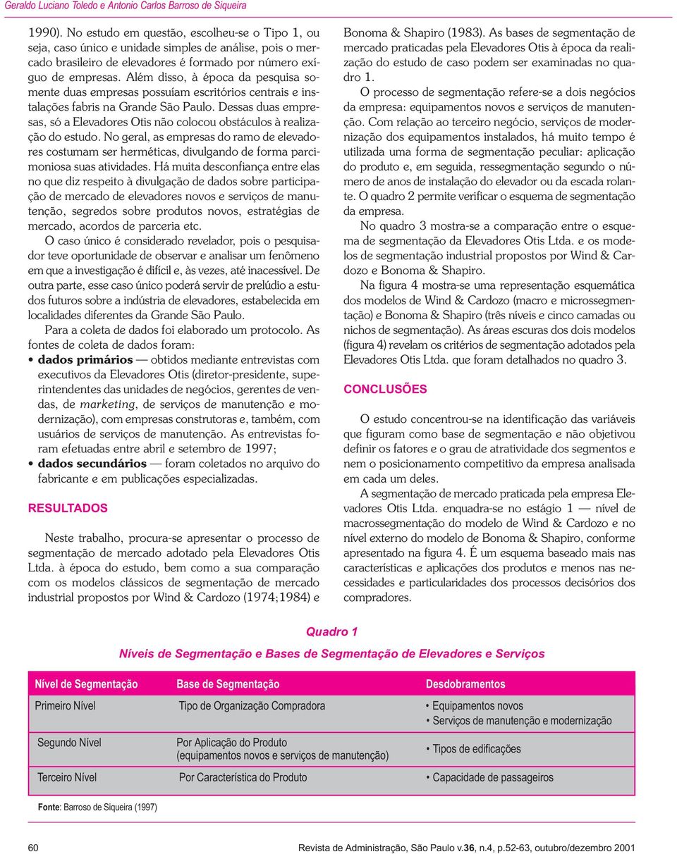 Além disso, à época da pesquisa somente duas empresas possuíam escritórios centrais e instalações fabris na Grande São Paulo.