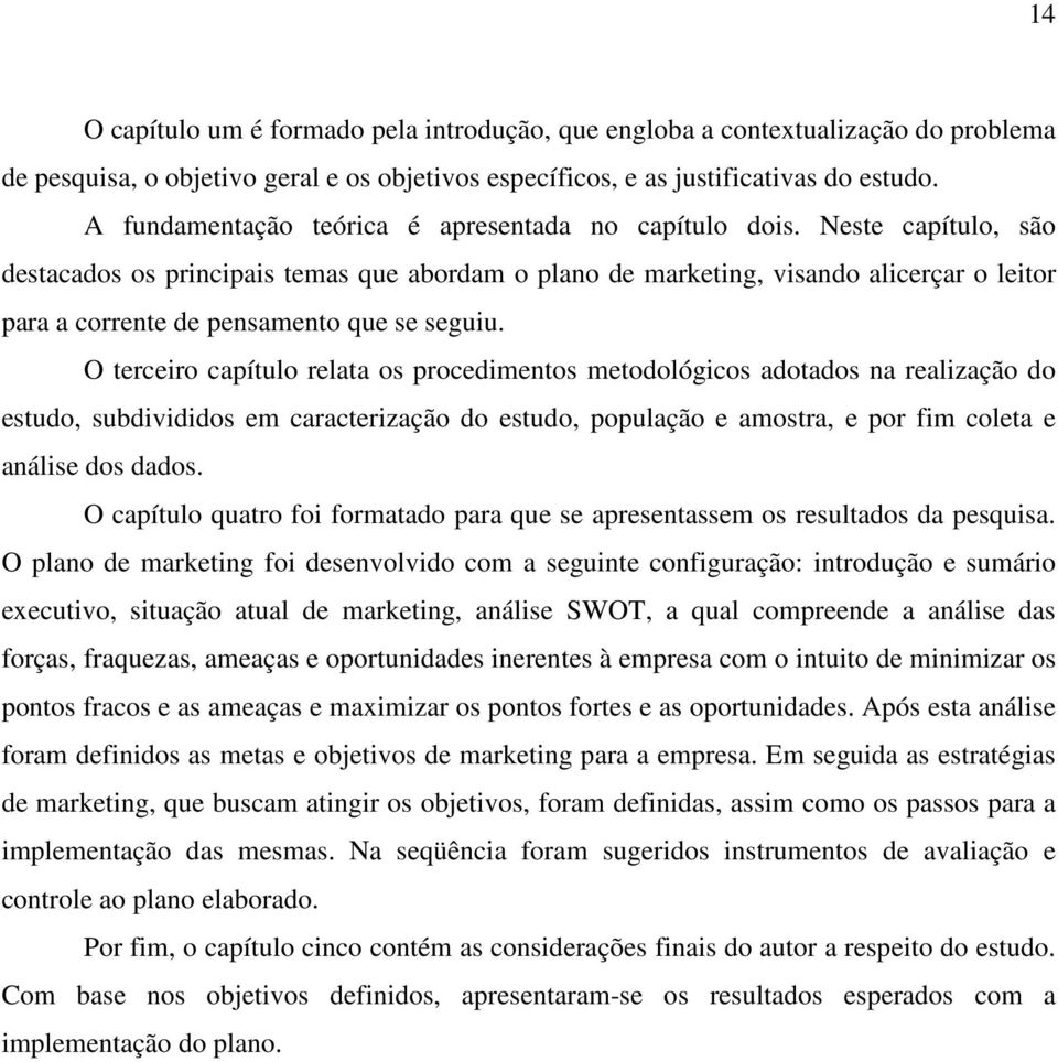 Neste capítulo, são destacados os principais temas que abordam o plano de marketing, visando alicerçar o leitor para a corrente de pensamento que se seguiu.