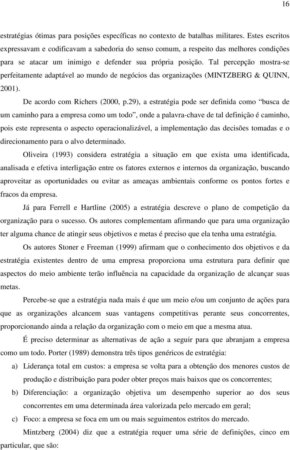 Tal percepção mostra-se perfeitamente adaptável ao mundo de negócios das organizações (MINTZBERG & QUINN, 2001). De acordo com Richers (2000, p.