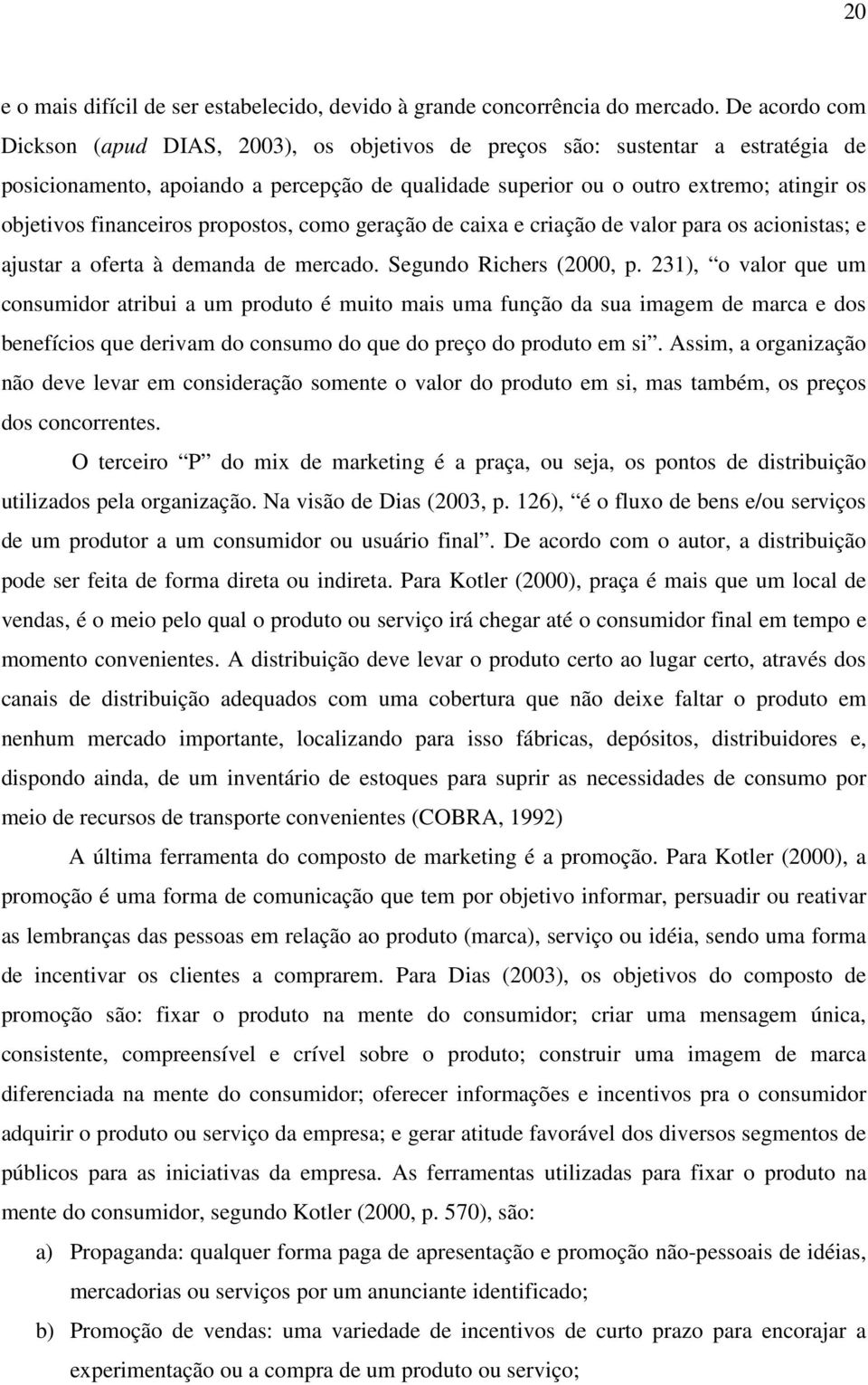 financeiros propostos, como geração de caixa e criação de valor para os acionistas; e ajustar a oferta à demanda de mercado. Segundo Richers (2000, p.