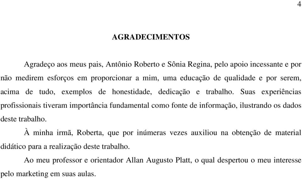 Suas experiências profissionais tiveram importância fundamental como fonte de informação, ilustrando os dados deste trabalho.