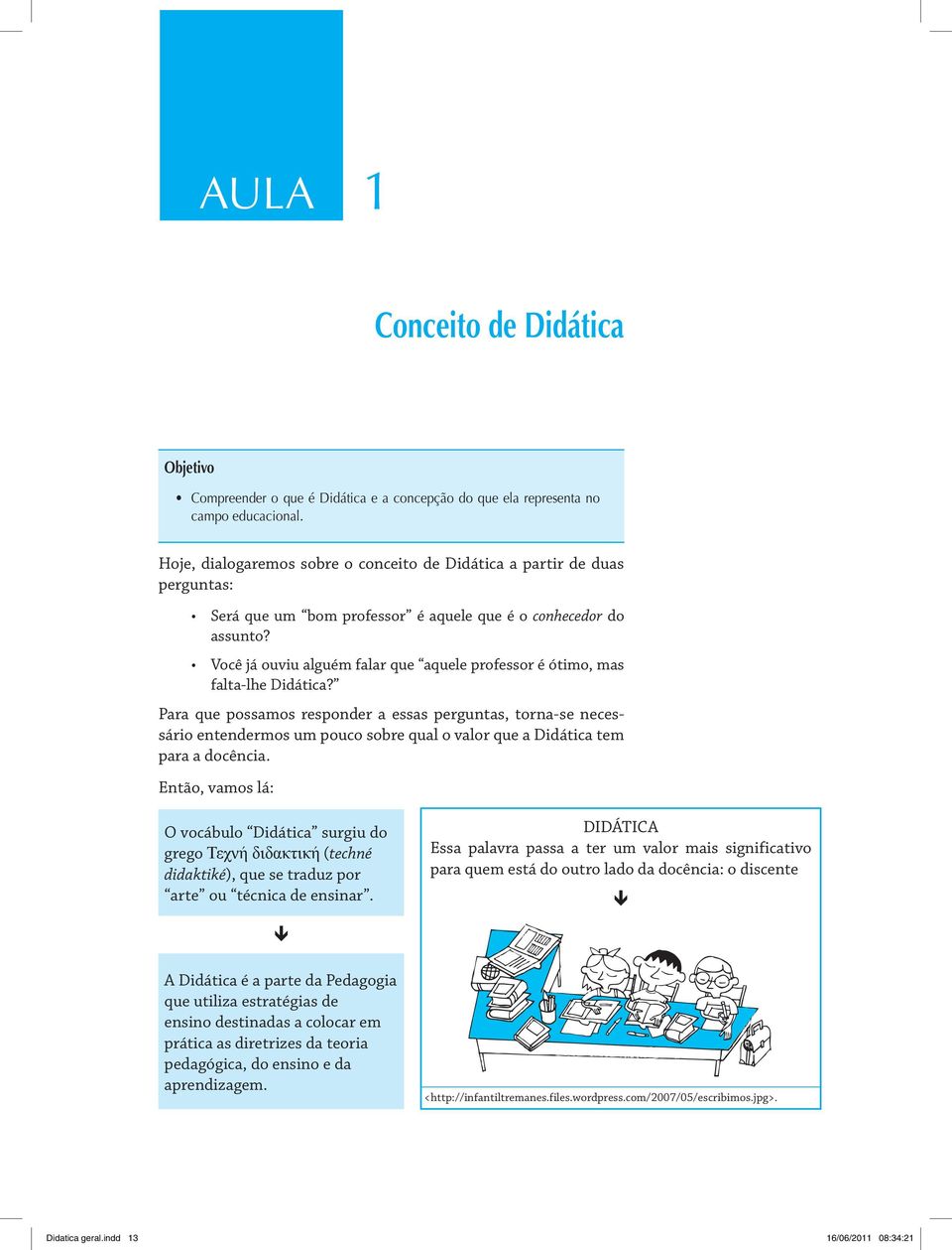 Você já ouviu alguém falar que aquele professor é ótimo, mas falta-lhe Didática?