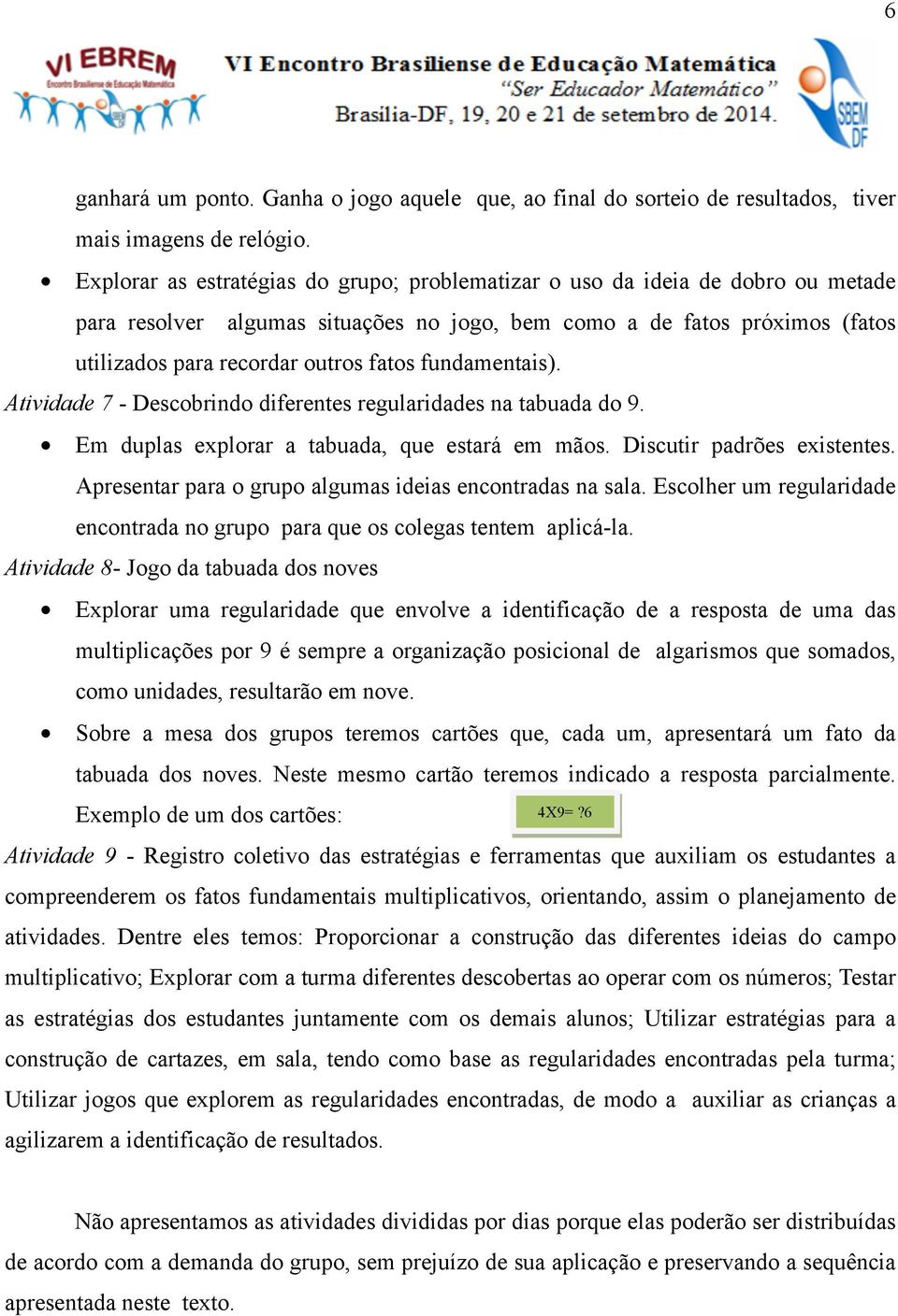 fundamentais). Atividade 7 - Descobrindo diferentes regularidades na tabuada do 9. Em duplas explorar a tabuada, que estará em mãos. Discutir padrões existentes.