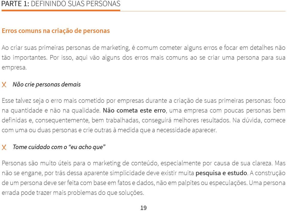 X Não crie personas demais Esse talvez seja o erro mais cometido por empresas durante a criação de suas primeiras personas: foco na quantidade e não na qualidade.