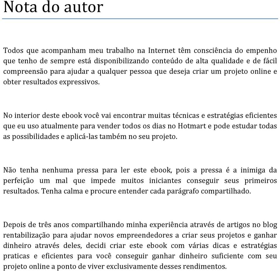 No interior deste ebook você vai encontrar muitas técnicas e estratégias eficientes que eu uso atualmente para vender todos os dias no Hotmart e pode estudar todas as possibilidades e aplicá-las