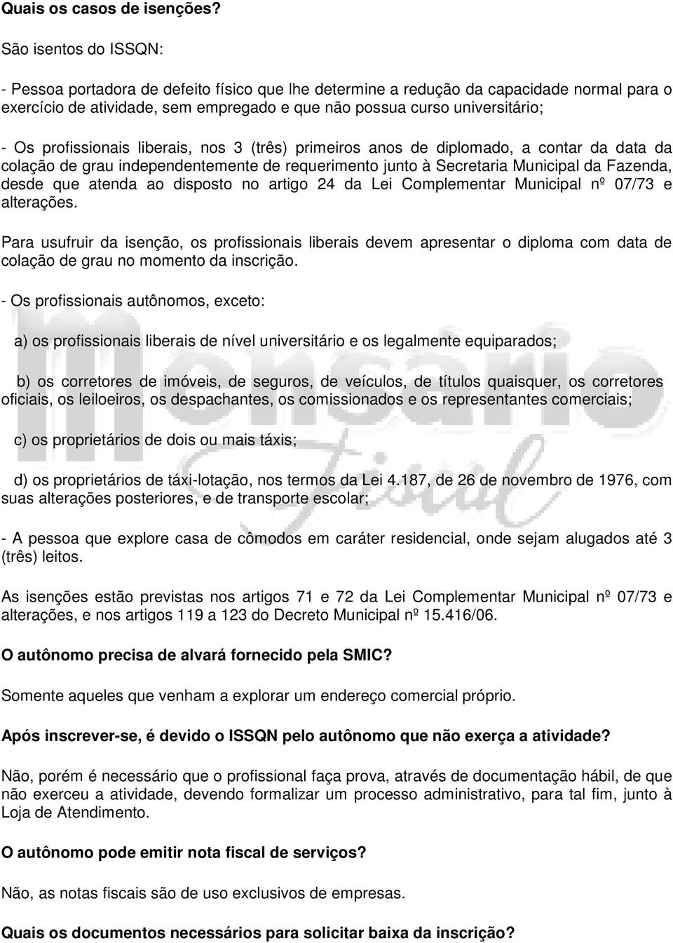 profissionais liberais, nos 3 (três) primeiros anos de diplomado, a contar da data da colação de grau independentemente de requerimento junto à Secretaria Municipal da Fazenda, desde que atenda ao