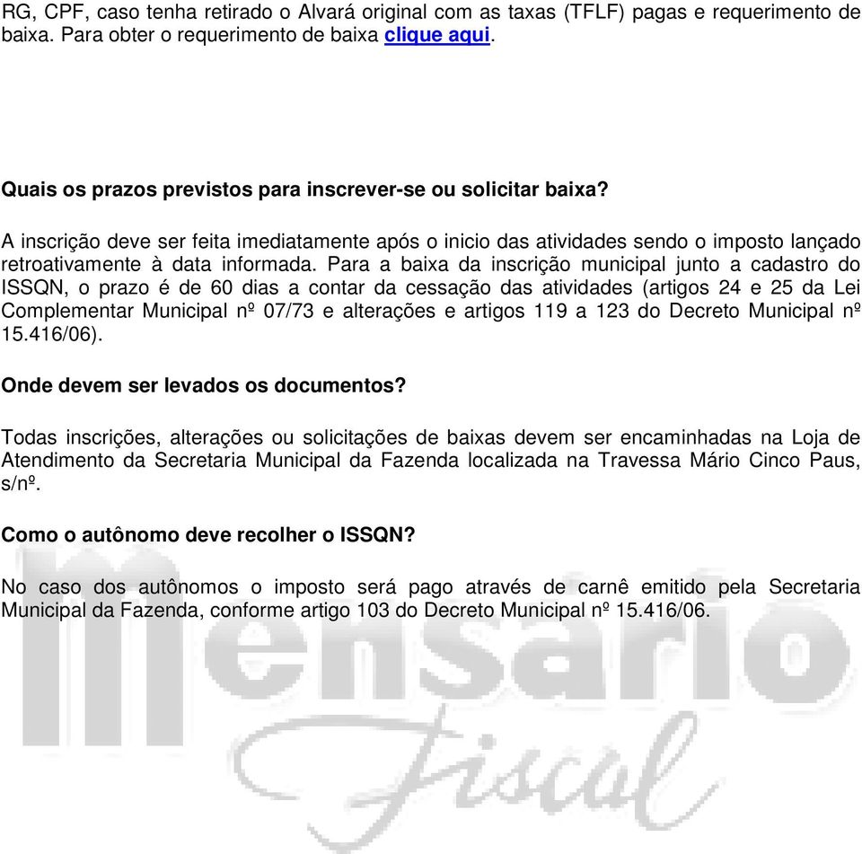 Para a baixa da inscrição municipal junto a cadastro do ISSQN, o prazo é de 60 dias a contar da cessação das atividades (artigos 24 e 25 da Lei Complementar Municipal nº 07/73 e alterações e artigos