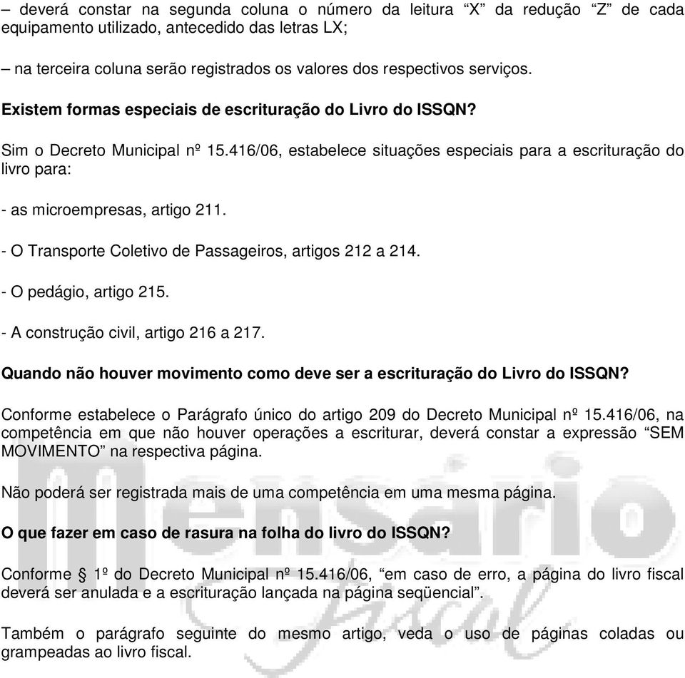 - O Transporte Coletivo de Passageiros, artigos 212 a 214. - O pedágio, artigo 215. - A construção civil, artigo 216 a 217. Quando não houver movimento como deve ser a escrituração do Livro do ISSQN?