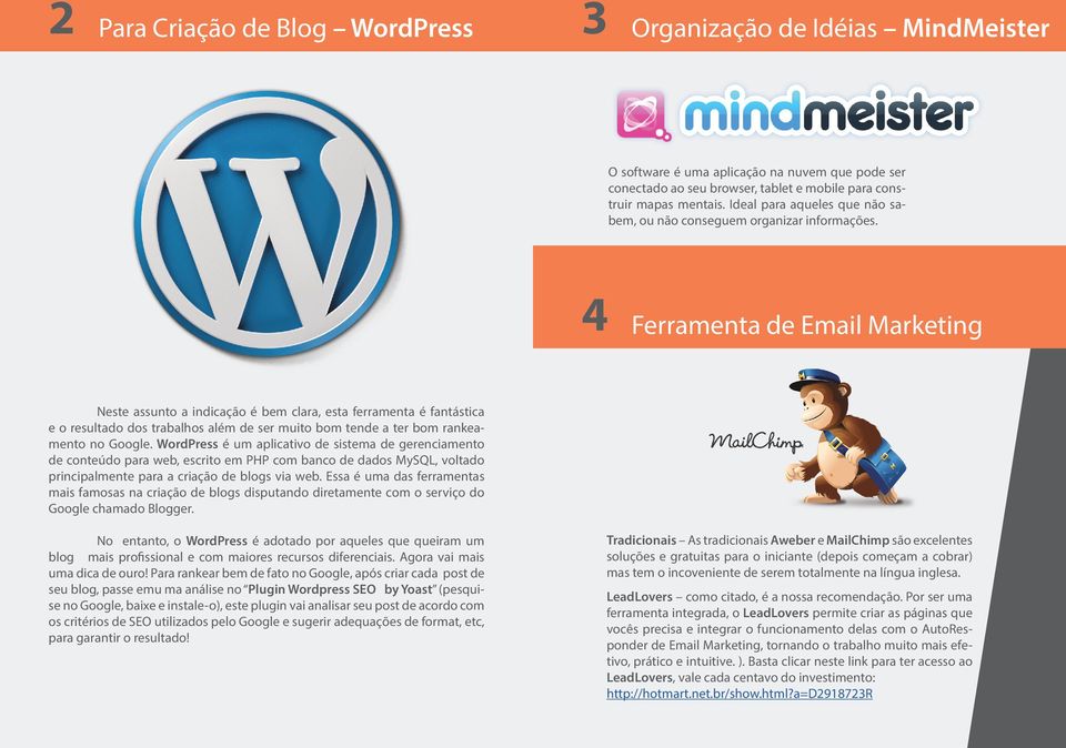 4 Ferramenta de Email Marketing Neste assunto a indicação é bem clara, esta ferramenta é fantástica e o resultado dos trabalhos além de ser muito bom tende a ter bom rankeamento no Google.