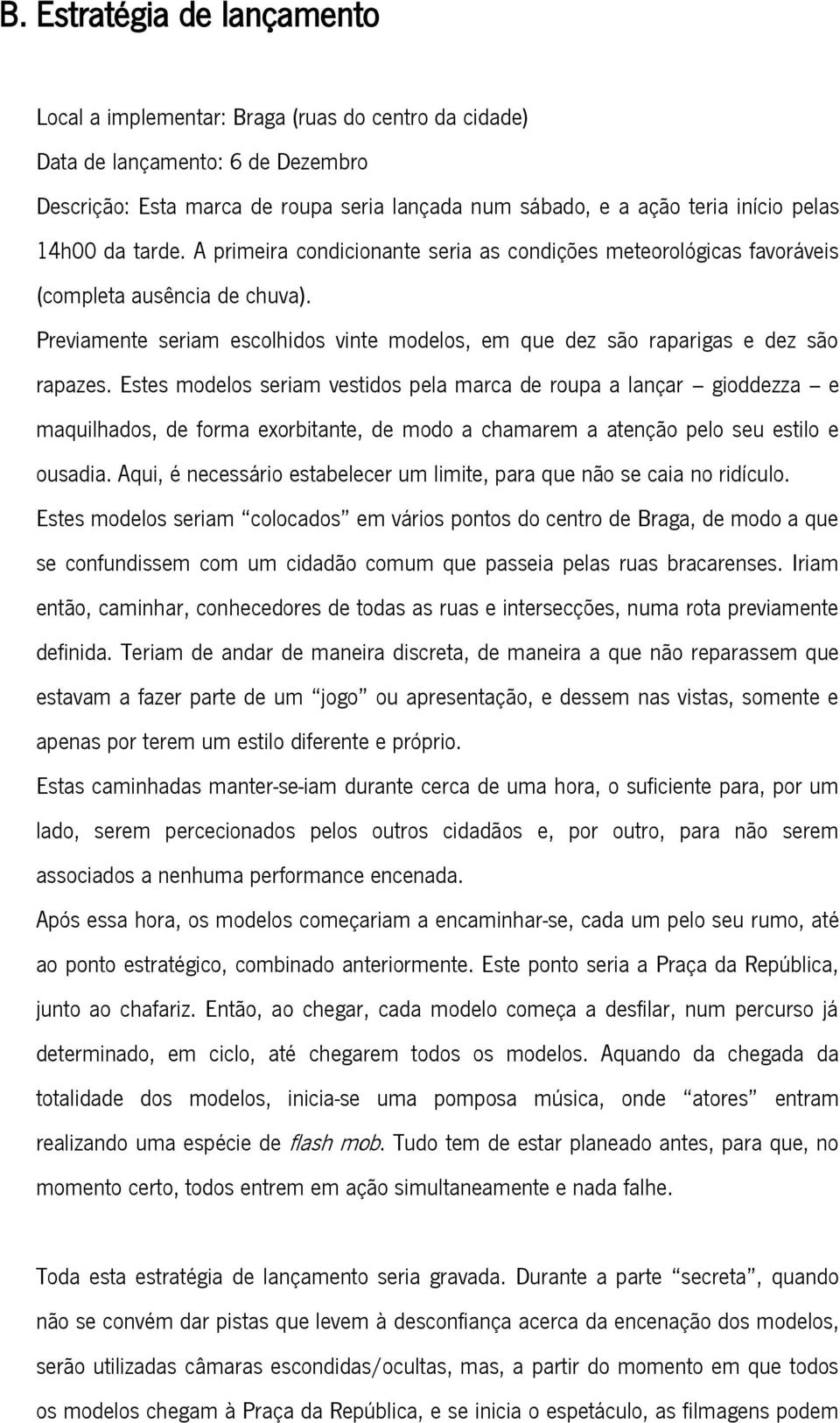 Previamente seriam escolhidos vinte modelos, em que dez são raparigas e dez são rapazes.