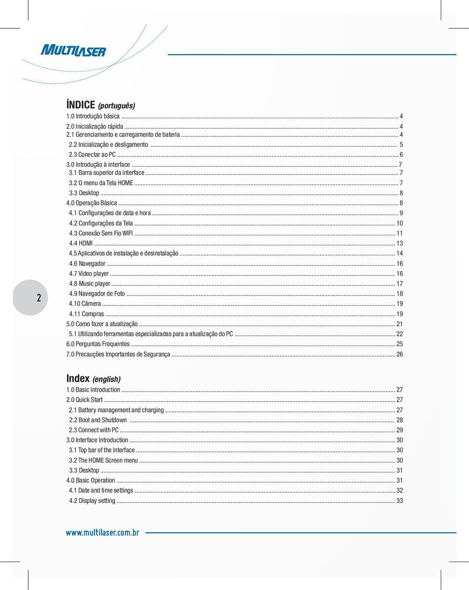 2 Configurações da Tela... 10 4.3 Conexão Sem Fio WIFI... 11 4.4 HDMI... 13 4.5 Aplicativos de instalação e desinstalação... 14 4.6 Navegador... 16 4.7 Vídeo player... 16 4.8 Music player... 17 4.