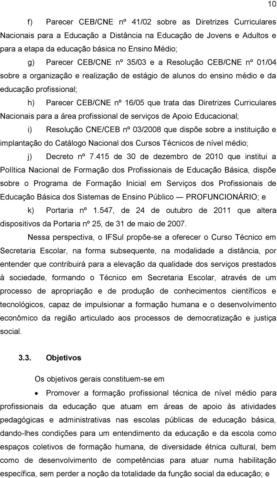 Curriculares Nacionais para a área profissional de serviços de Apoio Educacional; i) Resolução CNE/CEB nº 03/2008 que dispõe sobre a instituição e implantação do Catálogo Nacional dos Cursos Técnicos