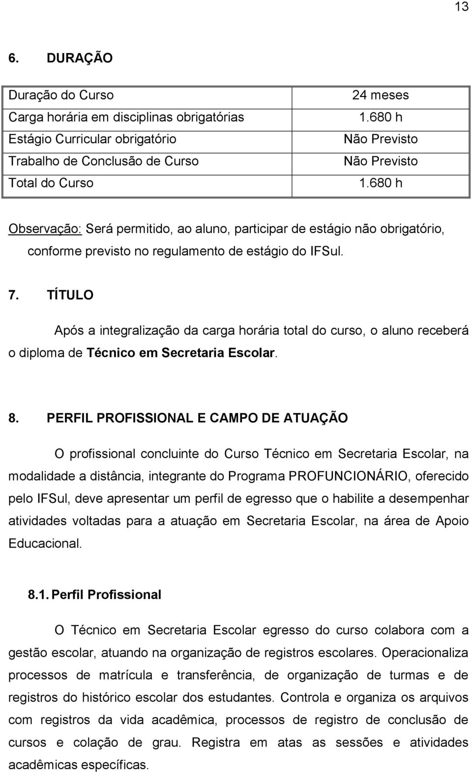 TÍTULO Após a integralização da carga horária total do curso, o aluno receberá o diploma de Técnico em Secretaria Escolar. 8.