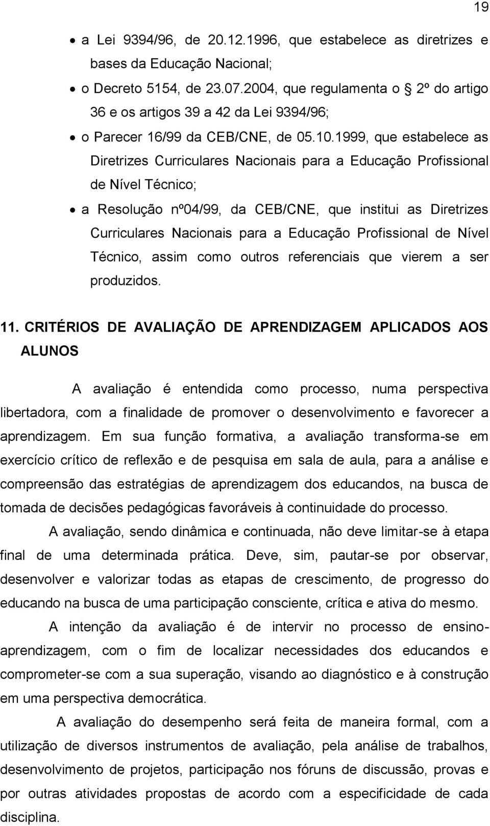 1999, que estabelece as Diretrizes Curriculares Nacionais para a Educação Profissional de Nível Técnico; a Resolução nº04/99, da CEB/CNE, que institui as Diretrizes Curriculares Nacionais para a