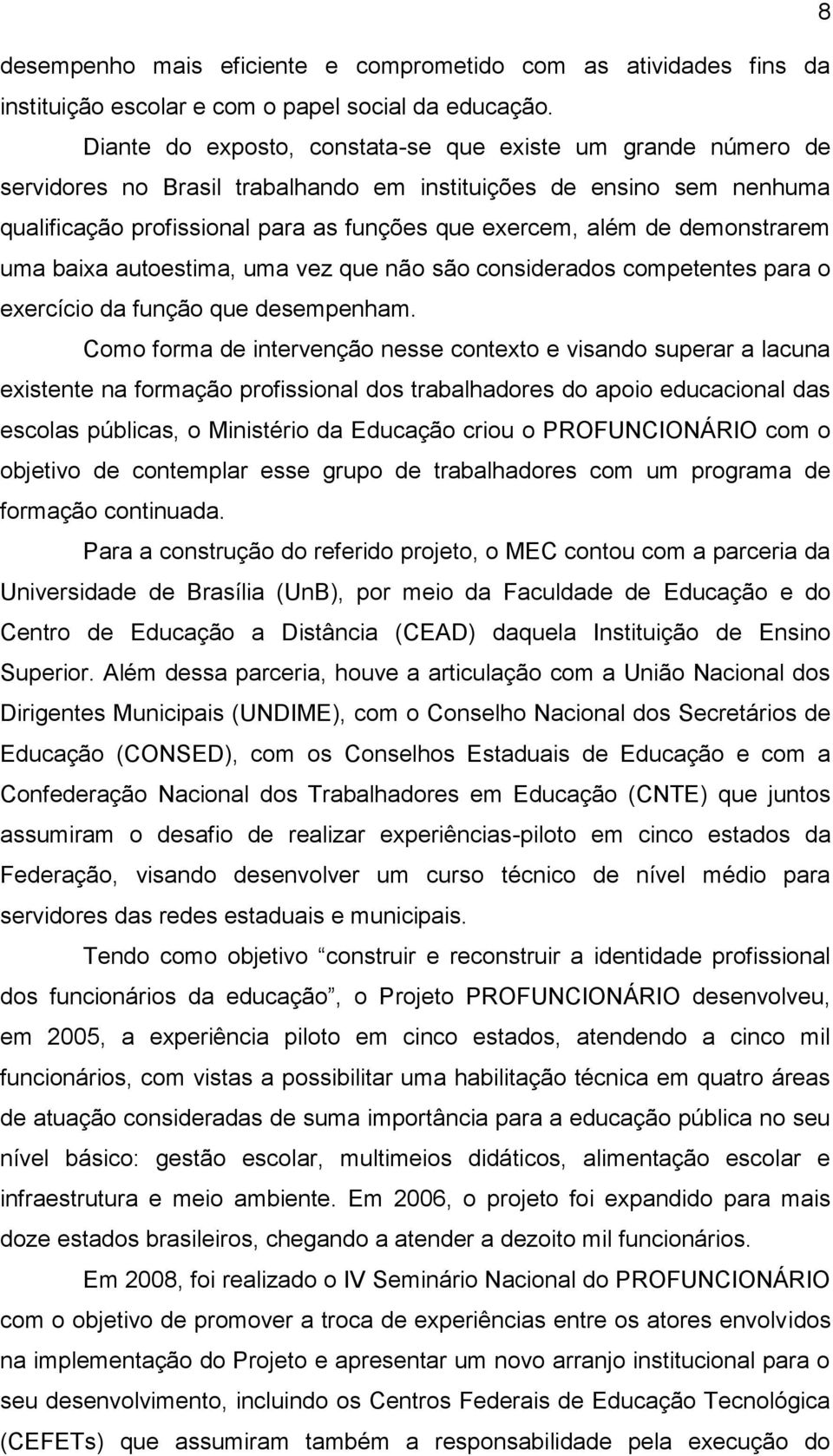 demonstrarem uma baixa autoestima, uma vez que não são considerados competentes para o exercício da função que desempenham.