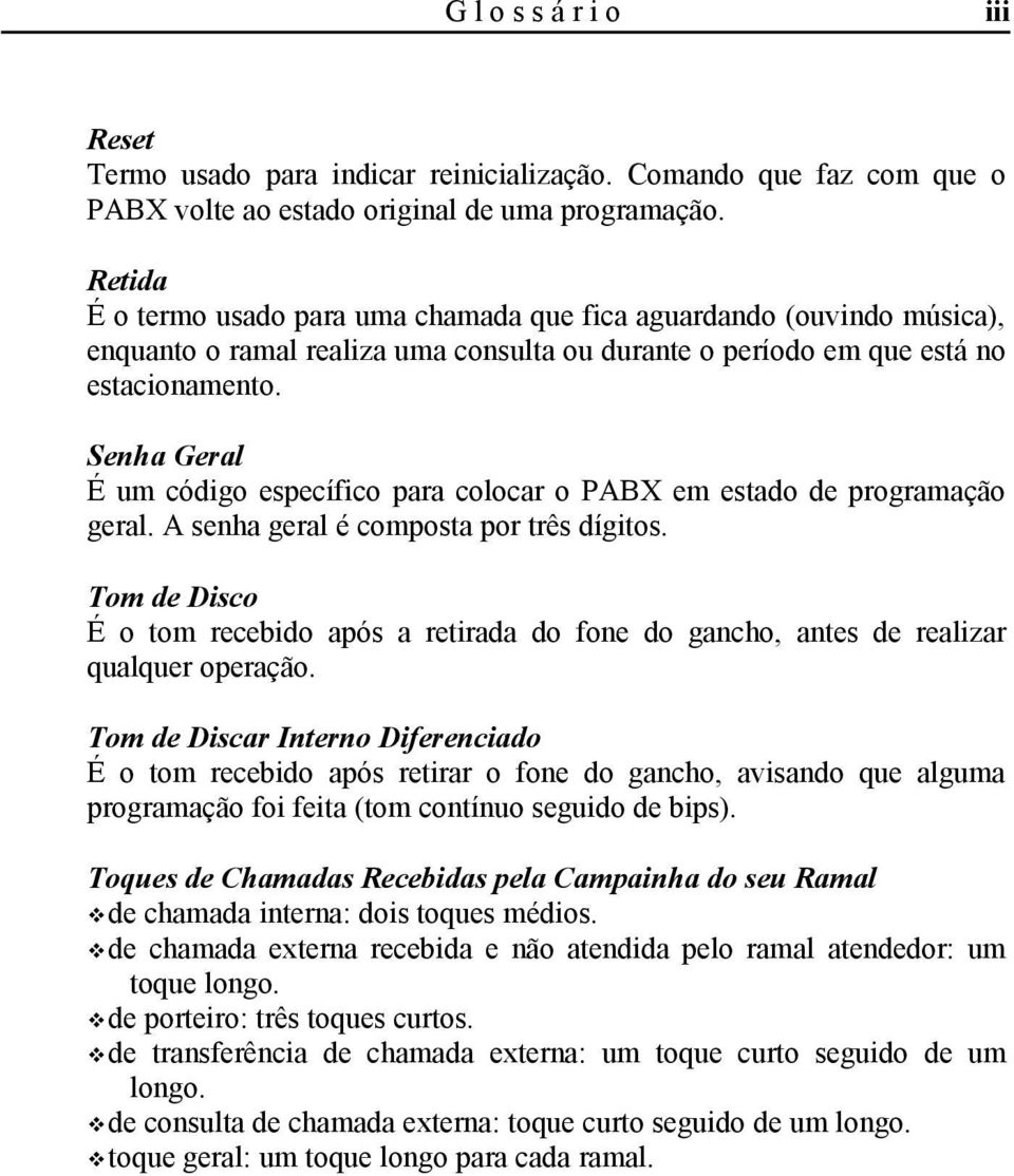 Senha Geral É um código específico para colocar o PABX em estado de programação geral. A senha geral é composta por três dígitos.