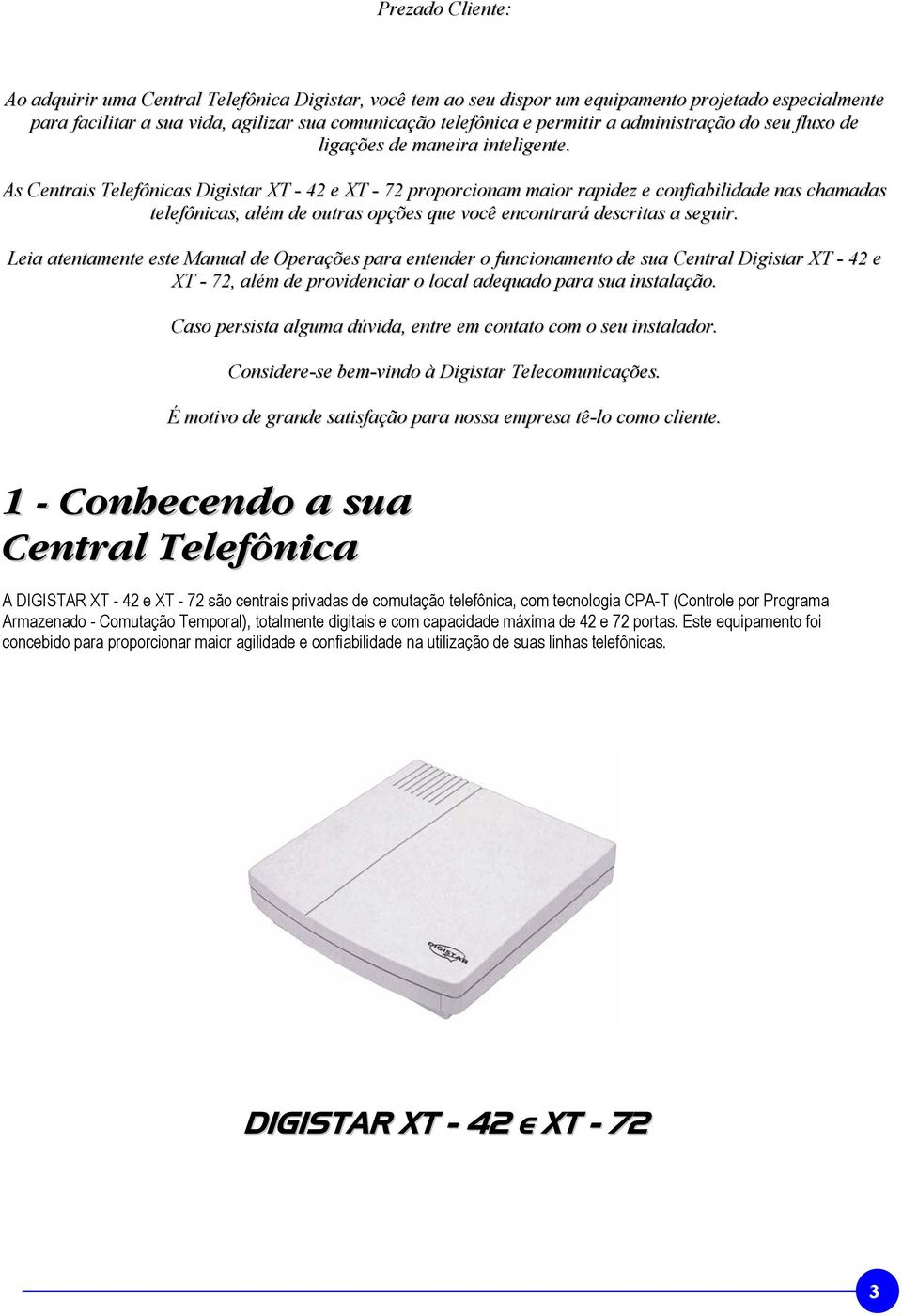 As Centrais Telefônicas Digistar XT - 42 e XT - 72 proporcionam maior rapidez e confiabilidade nas chamadas telefônicas, além de outras opções que você encontrará descritas a seguir.