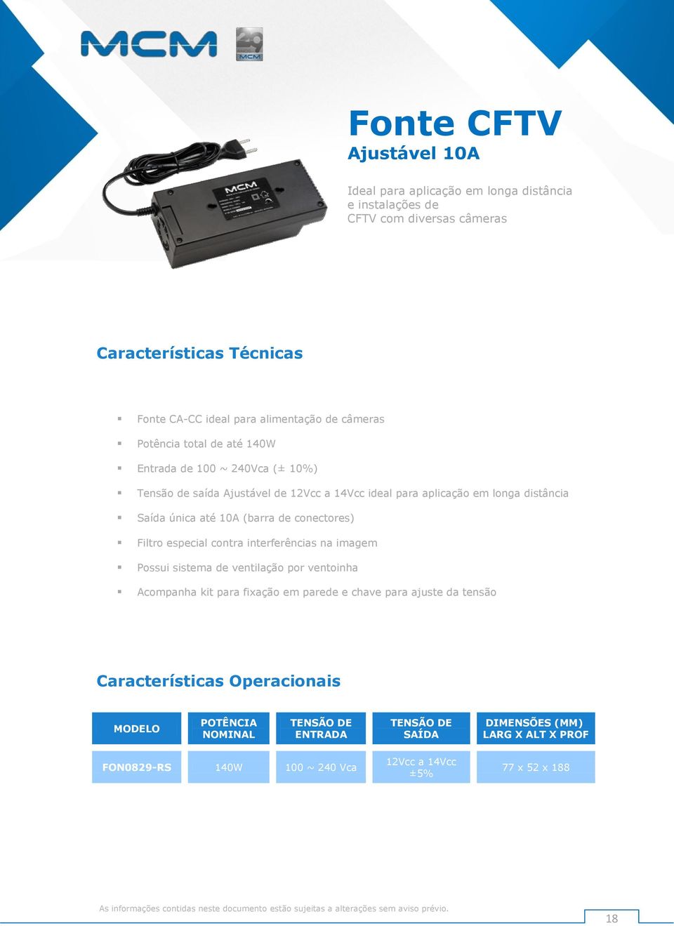 de conectores) Filtro especial contra interferências na imagem Possui sistema de ventilação por ventoinha Acompanha kit para fixação em parede e chave para ajuste da tensão