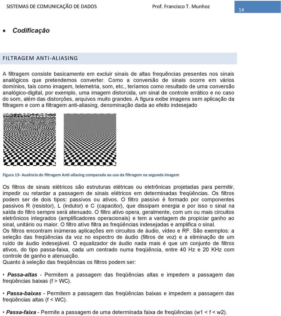 , teríamos como resultado de uma conversão analógico-digital, por exemplo, uma imagem distorcida, um sinal de controle errático e no caso do som, além das distorçôes, arquivos muito grandes.