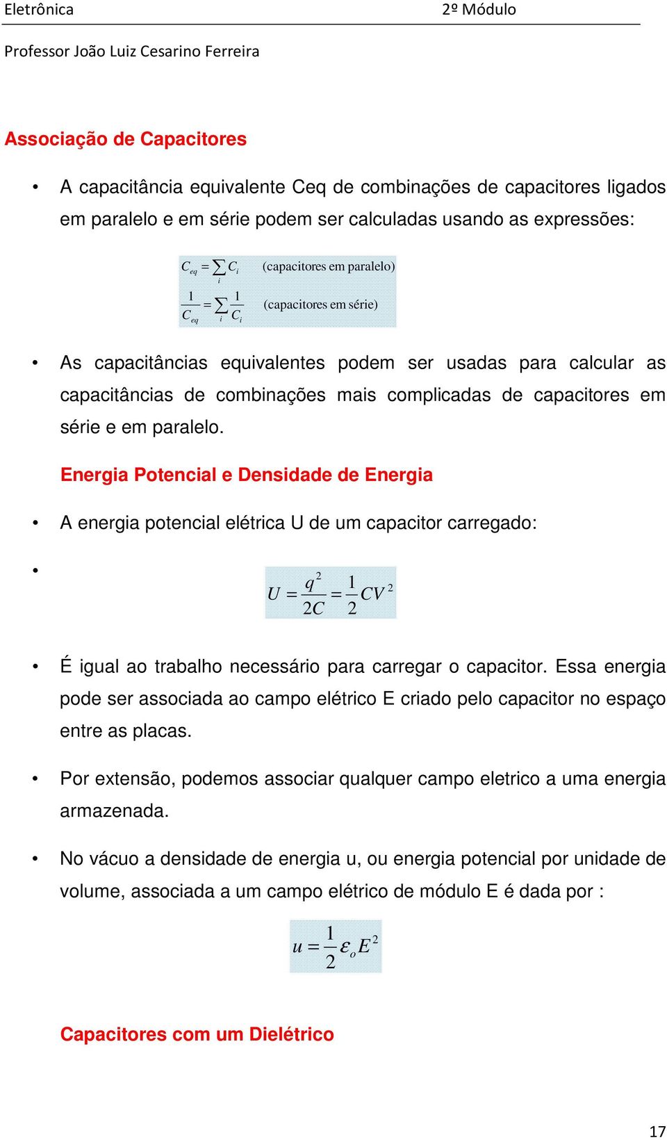 Energia Potencial e Densidade de Energia A energia potencial elétrica U de um capacitor carregado: 2 q 1 U = = CV 2C 2 2 É igual ao trabalho necessário para carregar o capacitor.