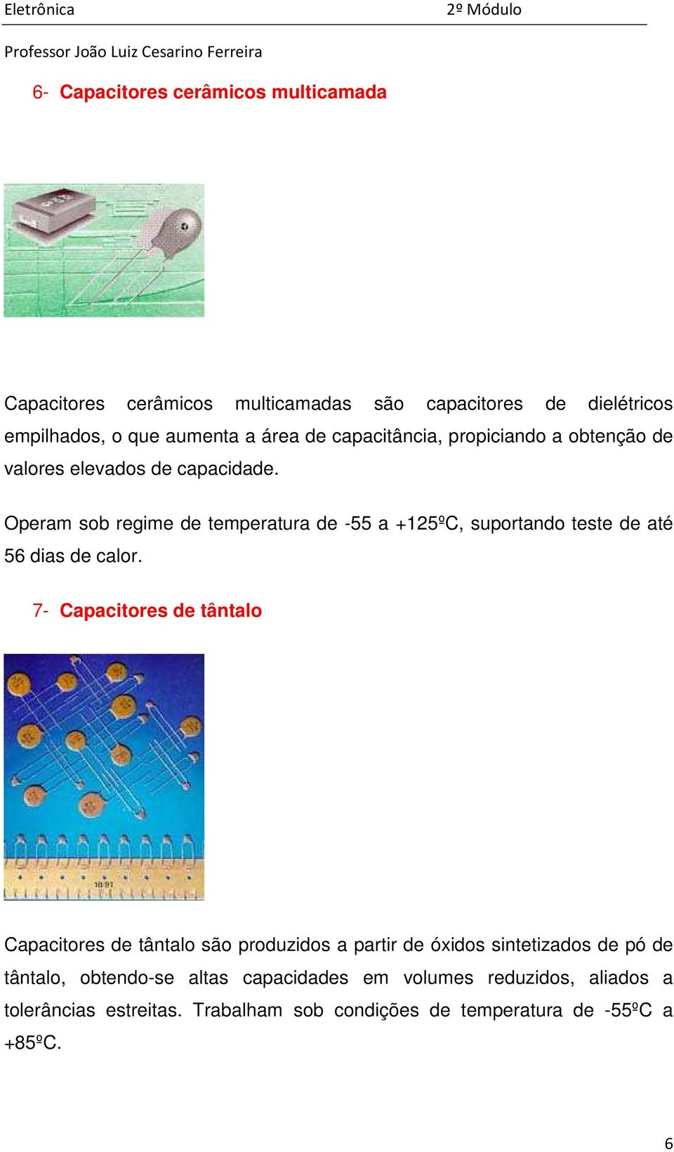 Operam sob regime de temperatura de -55 a +125ºC, suportando teste de até 56 dias de calor.