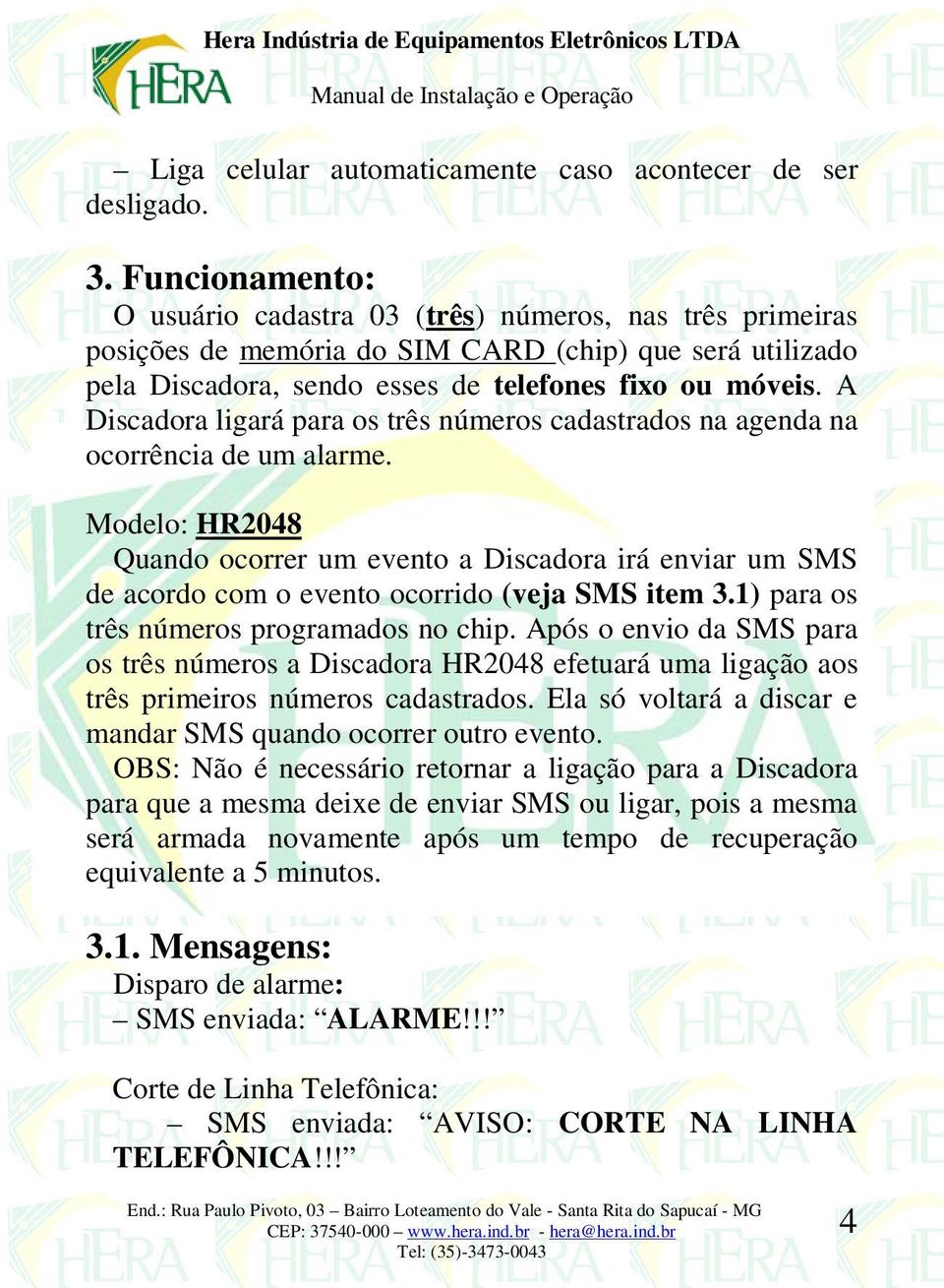 A Discadora ligará para os três números cadastrados na agenda na ocorrência de um alarme.