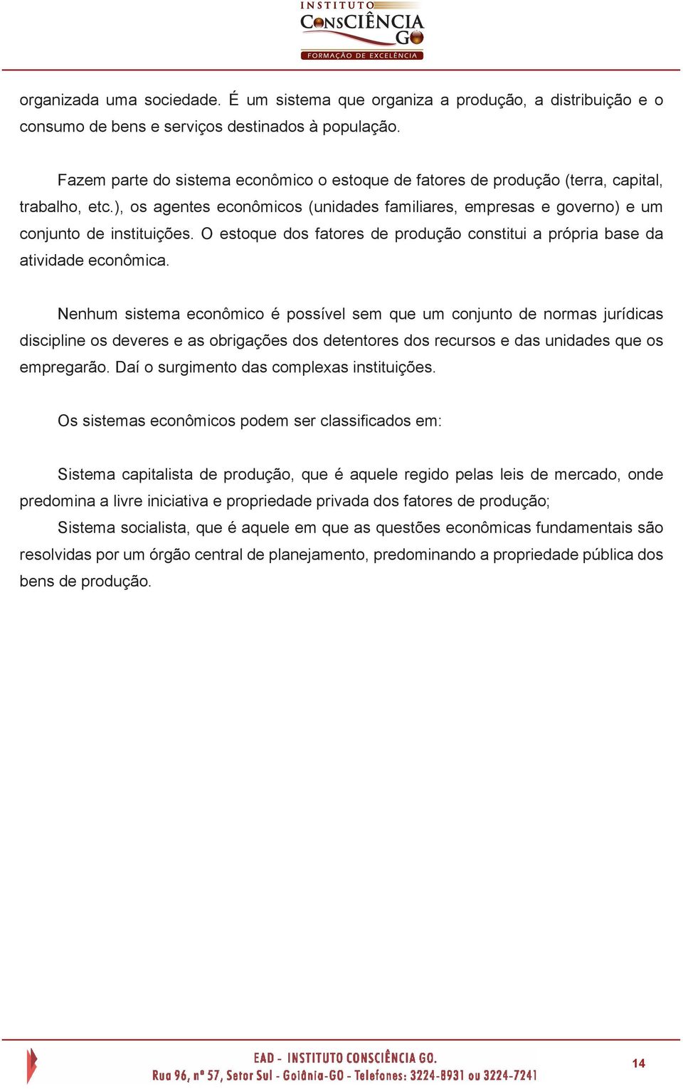 O estoque dos fatores de produção constitui a própria base da atividade econômica.