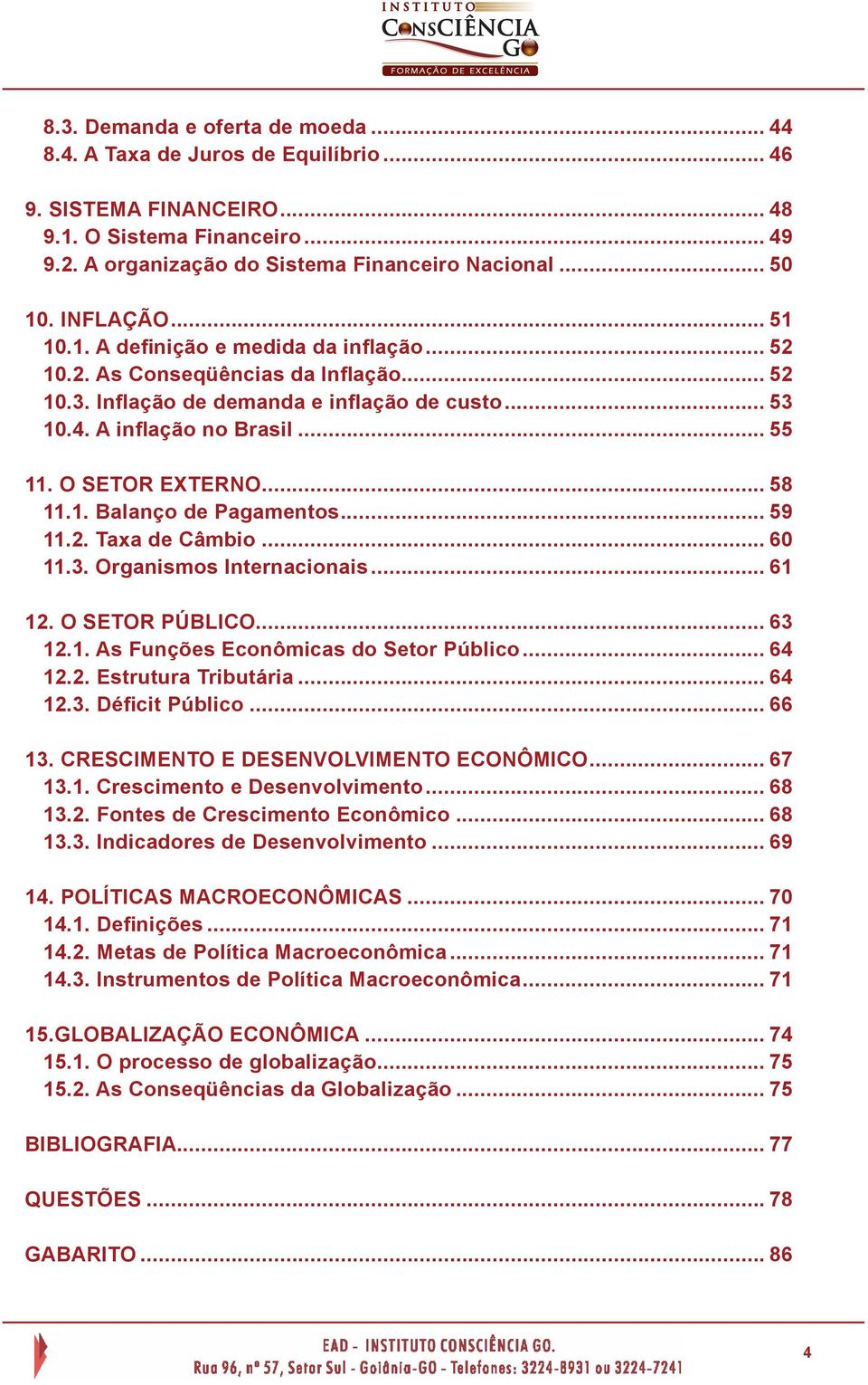 O SETOR EXTERNO... 58 11.1. Balanço de Pagamentos... 59 11.2. Taxa de Câmbio... 60 11.3. Organismos Internacionais... 61 12. O SETOR PÚBLICO... 63 12.1. As Funções Econômicas do Setor Público... 64 12.