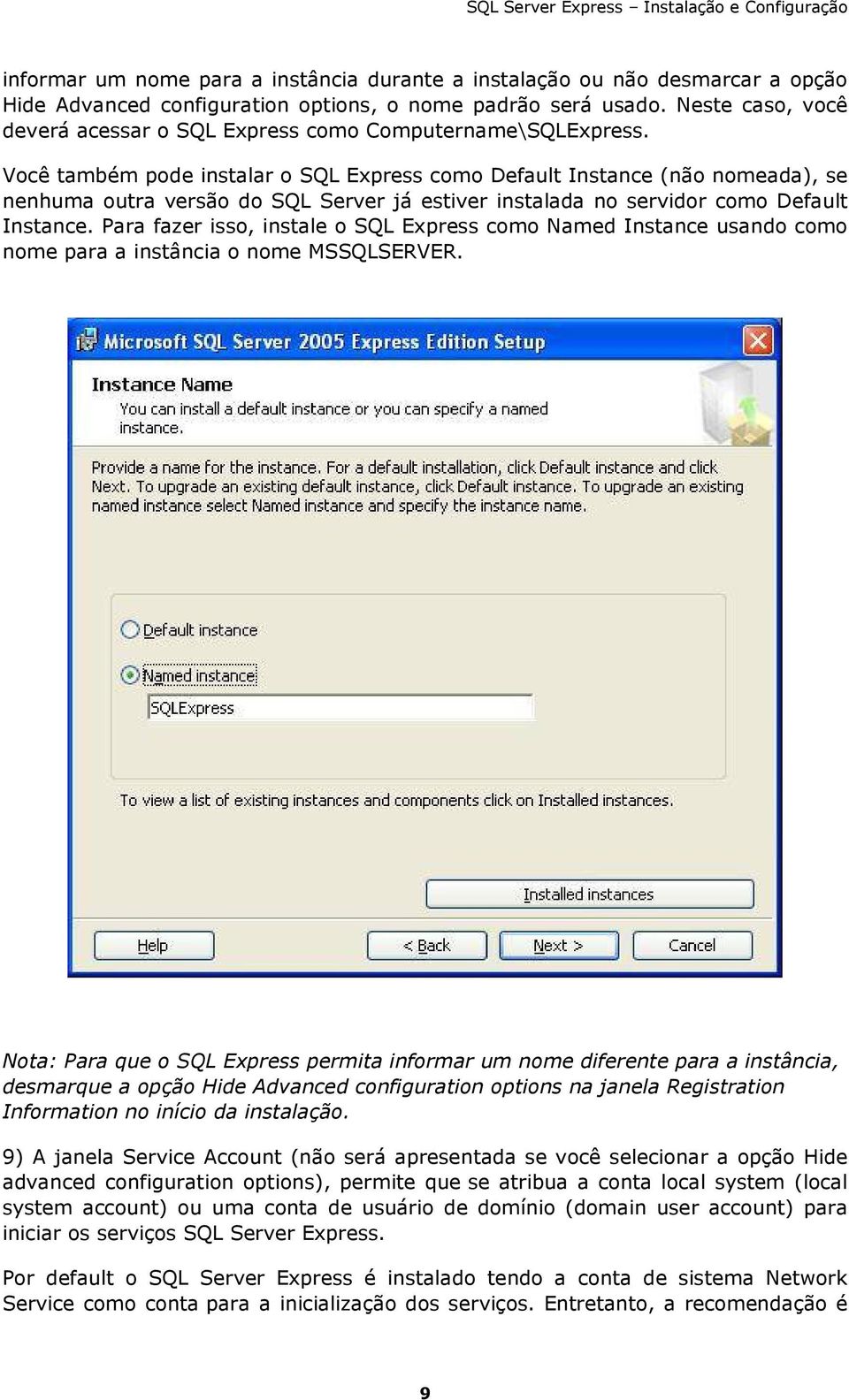 Você também pode instalar o SQL Express como Default Instance (não nomeada), se nenhuma outra versão do SQL Server já estiver instalada no servidor como Default Instance.