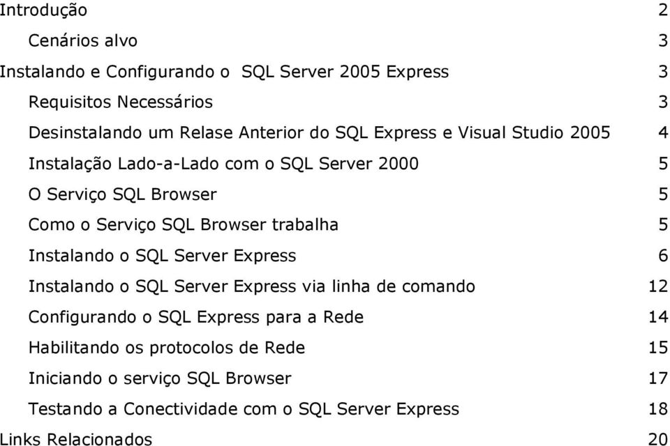 trabalha 5 Instalando o SQL Server Express 6 Instalando o SQL Server Express via linha de comando 12 Configurando o SQL Express para a Rede