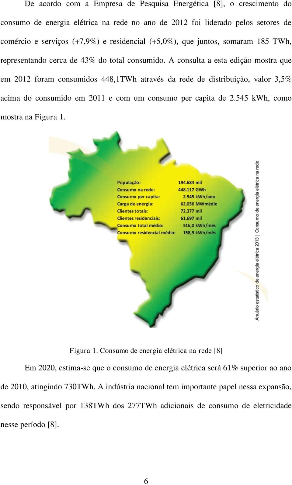 A consulta a esta edição mostra que em 2012 foram consumidos 448,1TWh através da rede de distribuição, valor 3,5% acima do consumido em 2011 e com um consumo per capita de 2.